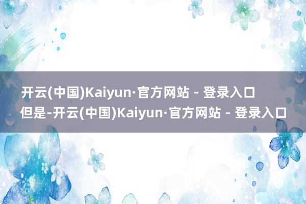 开云(中国)Kaiyun·官方网站 - 登录入口        但是-开云(中国)Kaiyun·官方网站 - 登录入口