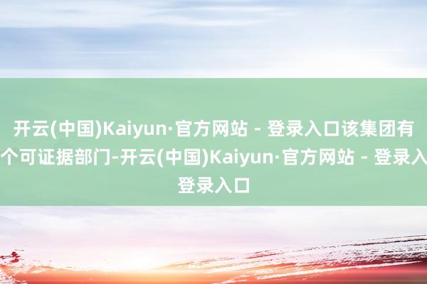 开云(中国)Kaiyun·官方网站 - 登录入口该集团有两个可证据部门-开云(中国)Kaiyun·官方网站 - 登录入口