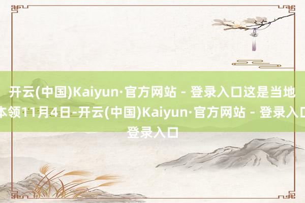 开云(中国)Kaiyun·官方网站 - 登录入口这是当地本领11月4日-开云(中国)Kaiyun·官方网站 - 登录入口